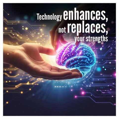 Technology enhances, not replaces, your strengths