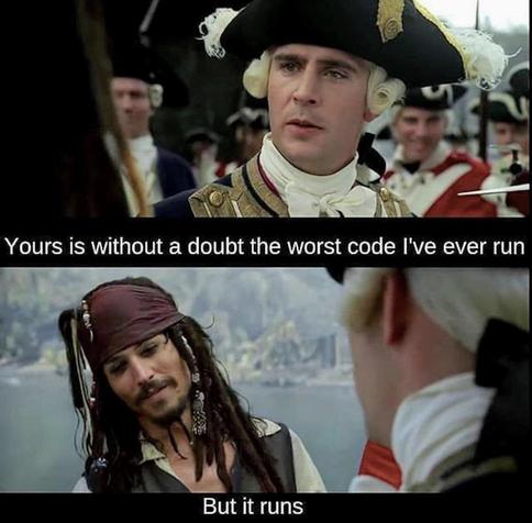 **TL;DR:** Meme from *Pirates of the Caribbean* with coding humor; bad code that still works.

**Text extracted:**
- "Yours is without a doubt the worst code I've ever run"
- "But it runs"

**Image description:**  
A two-panel meme using a scene from *Pirates of the Caribbean*. In the top panel, Commodore Norrington sternly tells Jack Sparrow, “Yours is without a doubt the worst code I’ve ever run.” In the bottom panel, Jack Sparrow smirks and replies, “But it runs.” The meme humorously captures the sentiment of developers defending functional but poorly written code.