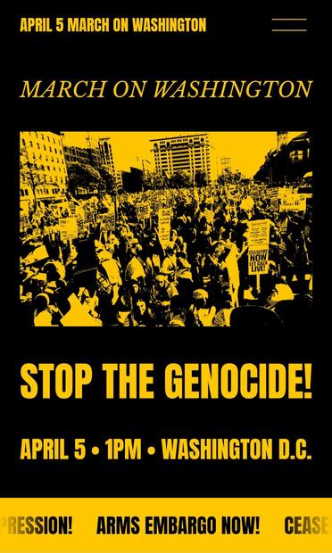 Stop the genocide, April 5th marxh on Washington poster. arms embargo now!