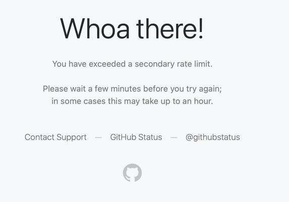A screenshot saying

"Whoa there!
You have exceeded a secondary rate limit.

Please wait a few minutes before you try again;
in some cases this may take up to an hour."