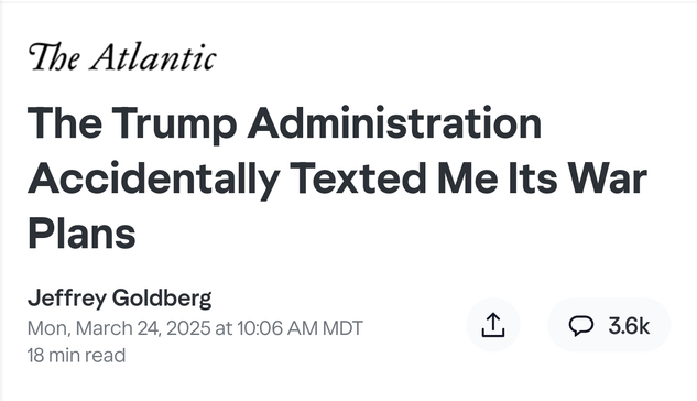 The Trump Administration Accidentally Texted Me Its War Plans
-Jeffrey Goldberg