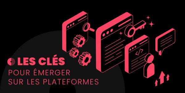 les clés pour émerger sur les platerformes