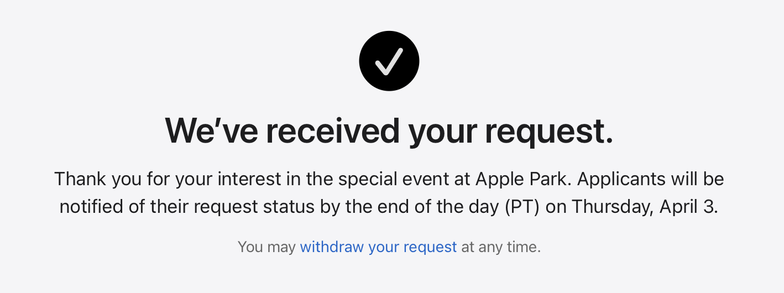 A screenshot saying, "Thank you for your interest in the special event at Apple Park. Applicants will be notified of their request status by the end of the day (PT) on Thursday, April 3."