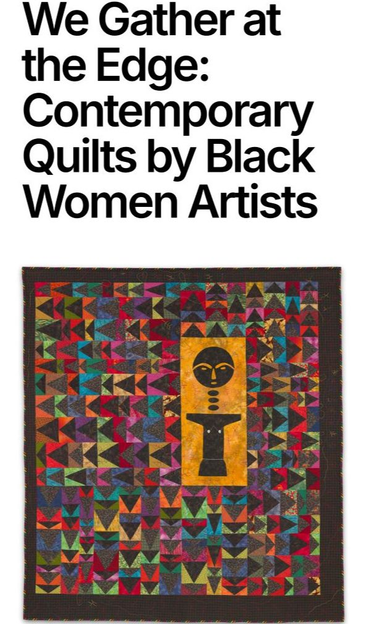 Promo slide for the lecture. Above, heavy black text: We Gather at the Edge: Contemporary Quilts by Black Women Artists. Below: quilt with colorful & black triangles (flying geese) with large golden panel with applique of a black human sculpture, artist Myrah Brown Green - In My Akwabaa Form