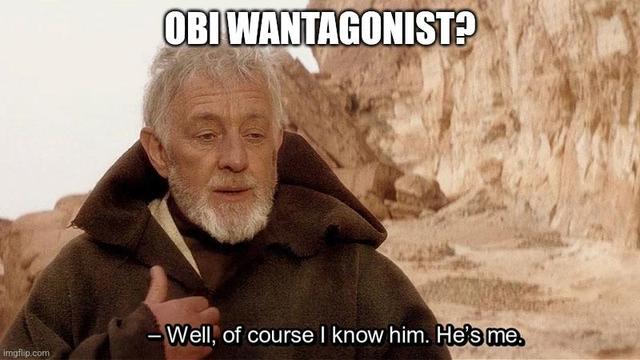 A picture of Obi Wan from A New Hope with the caption: "Obi Wantagonist? Well, of course I know him.  He's me."