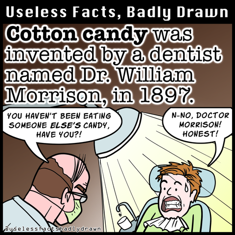 Cotton candy was invented by a dentist named Dr. William Morrison, in 1897.