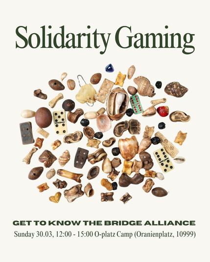 Solidarity Gaming


Get to know the bridge alliance
Sunday 30.03, 12:00-15:00 O-platz Camp (Oranienplatz, 10999)

There are a bunch of elemts in the middle, like dizzes, shells, stones, bones,...