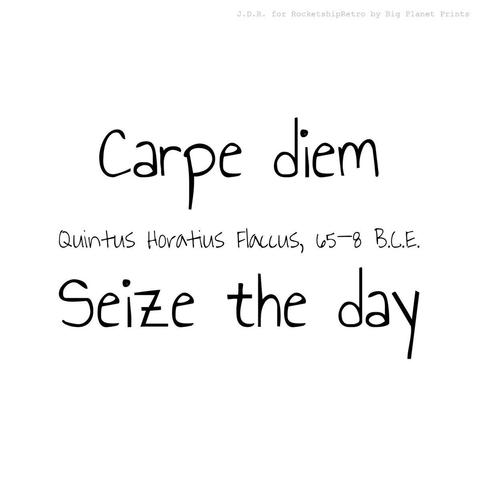 Seize The Day Carpe diem, Quintus Horatius Flaccus 65–8 B.C.E.