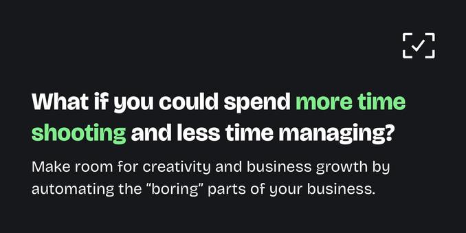 Graphic with light text on a dark background, stating: "What if you could spend more time shooting and less time managing?" and underneath "Make room for creativity and business growth by automating the 'boring' parts of your business". On the top right there's our picu logo.