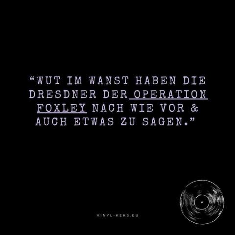 "WUT IM WANST HABEN DIE DRESDNER DER OPERATION FOXLEY NACH WIE VOR & AUCH ETWAS ZU SAGEN."
VINYL -KEKS.EU