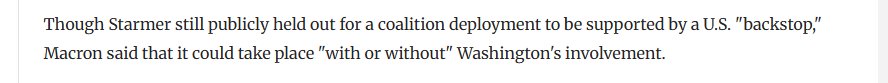 Though Starmer still publicly held out for a coalition deployment to be supported by a U.S. "backstop,"
‘Macron said that it could take place "with or without" Washington's involvement.

