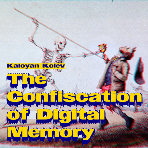 Small text in blue and yellow: Kaloyan Kolev.
Big text in blue and yellow: The Confiscation of Digital Memory.
Background image: illustration Death saw a dustman ringing his bell by Hull, Edward, fl. 1820-34, artist.
Skeleton sticking a sword in the body of a man ith a golden bell on the hand, from whom the Death is stealing it. 