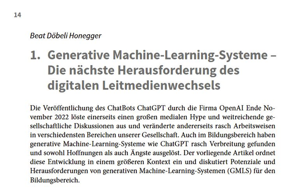 Abstract: Die Veröffentlichung des ChatBots ChatGPT durch die Firma OpenAI Ende November 2022 löste einerseits einen großen medialen Hype und weitreichende gesellschaftliche Diskussionen aus und veränderte andererseits rasch Arbeitsweisen in verschiedensten Bereichen unserer Gesellschaft. Auch im Bildungsbereich haben generative Machine-Learning-Systeme wie ChatGPT rasch Verbreitung gefunden und sowohl Hoffnungen als auch Ängste ausgelöst. Der vorliegende Artikel ordnet diese Entwicklung in ein…