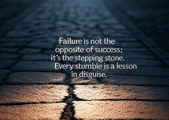 Failure is not the opposite of success; it’s the stepping stone. Every stumble is a lesson in disguise.