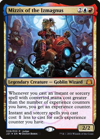 Card Name: Mizzix of the Izmagnus
Set: Judge Gift Cards 2021
Description: Whenever you cast an instant or sorcery spell with mana value greater than the number of experience counters you have, you get an experience counter.
Instant and sorcery spells you cast cost {1} less to cast for each experience counter you have.
Artist: Zoltan Boros