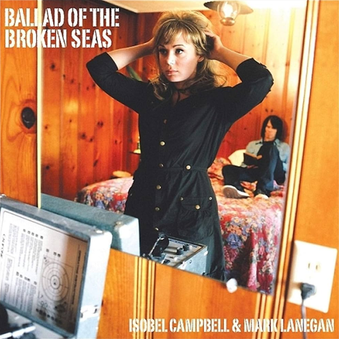Ballad of the Broken Seas (2006, Isobel Campbell & Mark Lanegan)