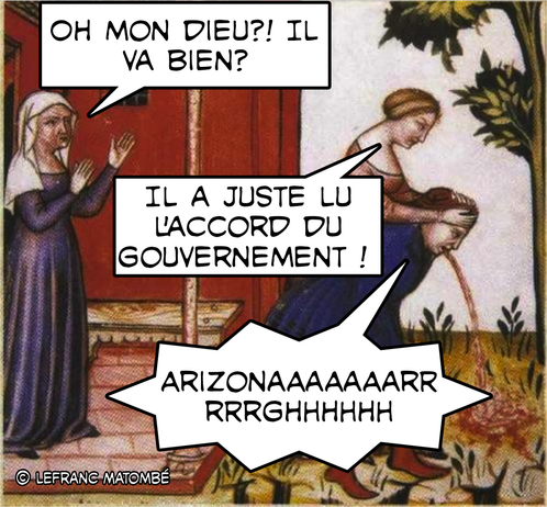 Meme médiéval :
 * Arrière-plan : La scène est tirée d'une peinture ancienne, évoquant le style médiéval avec des couleurs douces et des détails picturaux. On peut distinguer un mur rouge brique à gauche et un arbre stylisé avec des feuilles vertes à droite.
 * Personnage de gauche : Une femme vêtue d'une longue robe violette et coiffée d'un voile blanc se tient debout, les mains jointes en signe d'inquiétude ou de surprise. Son visage est tourné vers la droite, exprimant une émotion de choc.
 * Personnage de droite : Un homme est penché en avant, vomissant dans un récipient qu'il tient entre ses mains. Son corps est incliné, suggérant un mouvement de nausée. Il porte une robe bleue et ses cheveux sont visibles, indiquant une calvitie partielle.
 * Bulles de dialogue : Deux bulles de dialogue blanches avec du texte noir sont superposées à la peinture. La bulle de gauche, près de la femme, contient la question "OH MON DIEU ?! IL VA BIEN ?". La bulle centrale, près de l'homme qui vomit, contient la réponse "IL A JUSTE LU L'ACCORD DU GOUVERNEMENT !". Une troisième bulle, en bas à droite, contient l'onomatopée "ARIZONAAAAAAARR RRRGHHHHHHH", imitant le bruit du vomissement.