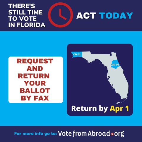 Informational graphic reminding voters there’s still time to vote in Florida, with a red clock icon and the message “Act Today.”  It instructs voters to “Request and return your ballot by fax” and to return it by April 1.  A map of Florida highlights Congressional Districts 01 and 06, with a link to VoteFromAbroad.org for more information.

VoteFromAbroad.org