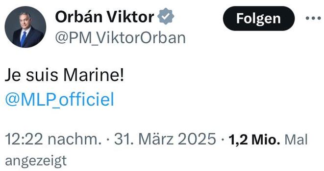 Screenshot eines Tweets von Viktor Orban
Orban Viktor
@PM_ViktorOrban
Je suis Marine!
@MLP_officiel
12:22 nachm. - 31. März 2025 - 1,2 Mio. Mal angezeigt