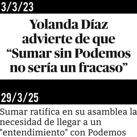 3/3/23
Yolanda Diaz
advierte de que
“Sumar sin Podemos

no seria un fracaso”
29/3/25
Sumar ratifica en su asamblea la
necesidad de llegar a un
'‘entendimiento” con Podemos
