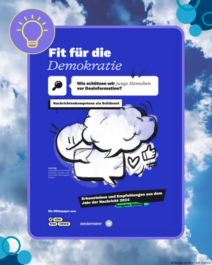 Hochformatiges Bild mit violettem Rahmen und Hintergrund. Oben links ein rundes, violettes Icon mit einer gelben Glühbirne. Oben rechts und unten links blaue Bubbles. Im Hintergrund ein Foto mit Wolken. Im Rahmen steht der Text: „Fit für die Demokratie. Wie schützen wir junge Menschen vor Desinformation? Nachrichtenkompetenz als Schlüssel. Erkenntnisse und Empfehlungen aus dem Jahr der Nachricht 2024.“ Unten sind die Logos von #UseTheNews und Westermann zu sehen.