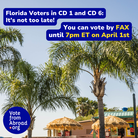 A sunny photo of palm trees and thatched umbrellas sets the background for a voting reminder. Bold text informs Florida voters in Congressional Districts 1 and 6 that they can still vote by fax until 7pm ET on April 1. A blue circle in the corner reads VotefromAbroad.org.