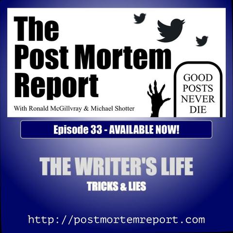 The Post Mortem Report with Ronald McGillvray & Michael Shotter - Good Posts Never Die - Episode 33 available now! The Writer's Life - Tricks & Lies - http://postmortemreport.c om