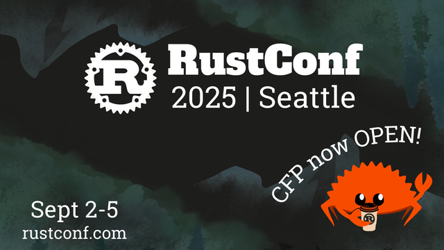RustConf 2025 | Seattle, Sept 2-5 rustconf.com CFP now OPEN!