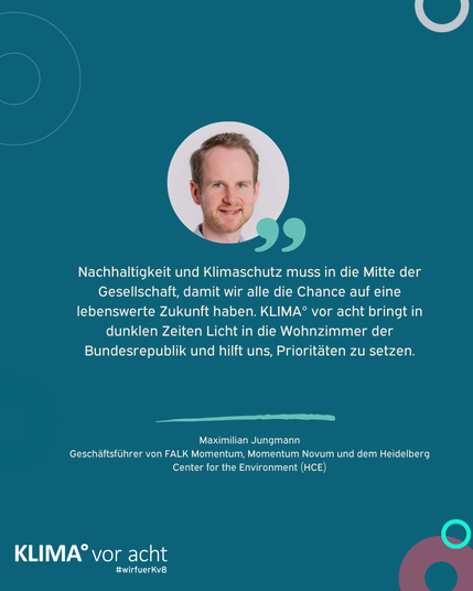 Bild von Maximilian Jungmann, darunter Zitat: "Nachhaltigkeit und Klimaschutz muss in die Mitte der Gesellschaft, damit wir alle die Chance auf eine lebenswerte Zukunft haben. KLIMA° vor acht bringt in dunklen Zeiten Licht in die Wohnzimmer der Bundesrepublik und hilft uns, Prioritäten zu setzen."