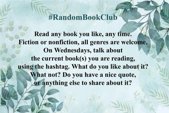 #RandomBookClub
Read any book you like, any time. Fiction or nonfiction, all genres are welcome.
On Wednesdays, talk about the current book(s) you are reading, using the hashtag. What do you like about it? What not? Do you have a nice quote, or anything else to share about it? 