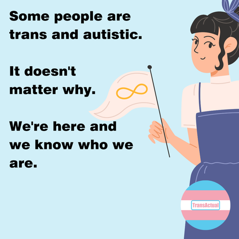Text says: Some people are trans and autistic. It doesn't matter why. We're here and we know who we are. Illustration of a woman in a blue dress holding a flag with the infinity symbol on it.