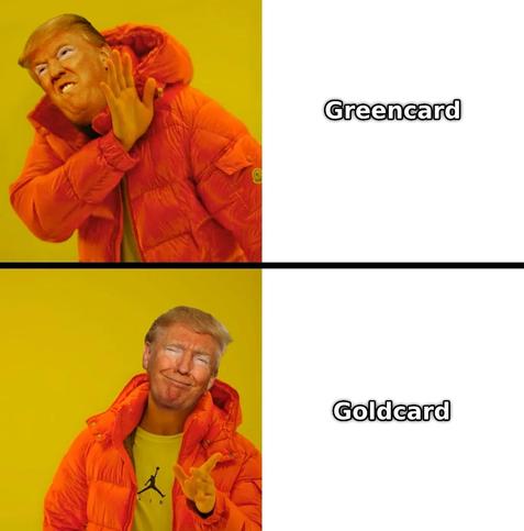 Drake meme with Trump face

Top (NO CASE)
"Greencard"

Bottom (YES CASE)
"Goldcard"