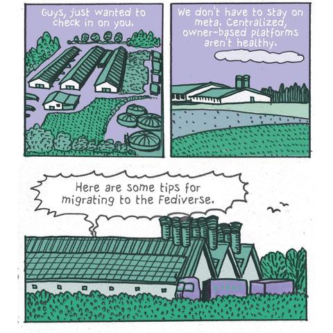 image: industrialized animalfarm, big;
text: I just wanted to check in with you. We don't need to stay on meta. Centralized, owner-based platforms aren't healthy. Here are some tips for migrating to the Fediverse