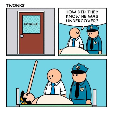 A three-panel comic by "Twonks."
Panel 1: A closed door labeled "Morgue."
Panel 2: Inside the morgue, two officers stand over a body. One asks, "How did they know he was undercover?"
Panel 3: The body is shown with a giant, obvious wooden stick labeled "undercover" sticking out of his head, revealing how easily his cover was blown. The officers look on in silence.