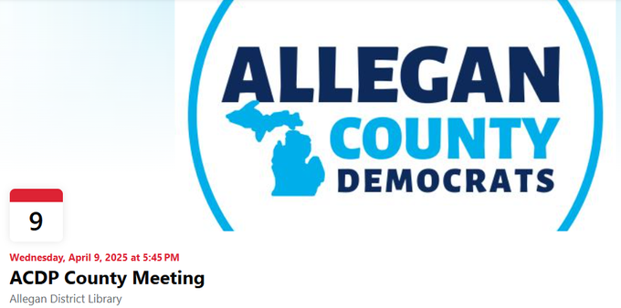 ALLEGAN COUNTY DEMOCRATS
Wednesday, April 9, 2025 at 5:45PM
ACDP County Meeting
Allegan District Library