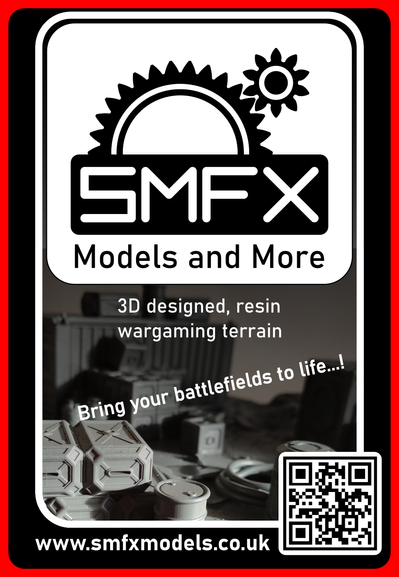 Advert for SMFX Models and More, black and white with a red border, SMFX logo above a picture of a selection of wargaming terrain pieces with text overlay.

Text reads: "3D designed, resin wargaming terrain.

Bring your battlefields to life!

www.smfxmodels.co.uk"