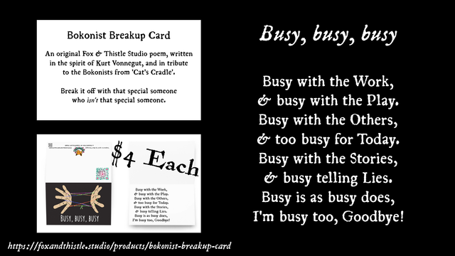 Promotional image for the Bokonist Breakup Card by Fox & Thistle Studio. The card features a poem written in tribute to Kurt Vonnegut and the Bokonists from Cat’s Cradle. The poem begins with the refrain “Busy, busy, busy” and continues with humorous lines about being too busy for connection, ending with “I’m busy too, Goodbye!” A picture of the card’s front shows illustrated hands entangled in colorful string, alluding to the children’s game Cat’s Cradle. Text highlights the price ($4 each) and includes a link to purchase the card.

