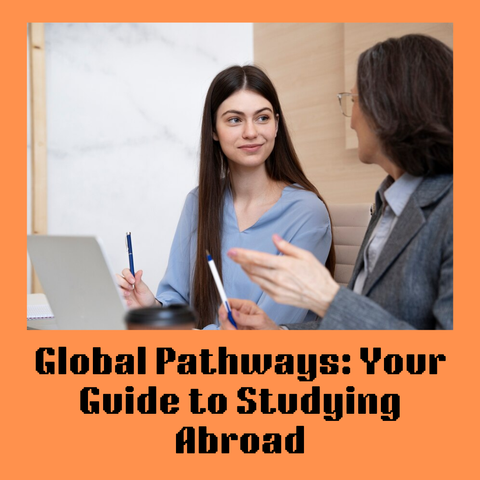 Global Pathways: Your Guide to Studying Abroad
