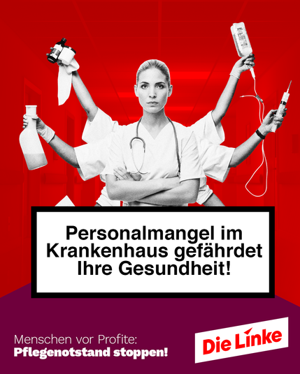 Das Bild zeigt eine Pflegekraft in einem Krankenhausflur mit mehreren Armen, die gleichzeitig verschiedene medizinische Aufgaben ausführt – etwa eine Infusion halten, eine Spritze setzen, Medikamente tragen und Reinigungsmittel benutzen. Der Hintergrund ist in kräftigem Rot gehalten, was eine dramatische Stimmung erzeugt. Im Vordergrund befindet sich ein Schild mit der Aufschrift: „Personalmangel im Krankenhaus gefährdet Ihre Gesundheit!“. Darunter steht in weißer Schrift auf violettem Grund: „Menschen vor Profite: Pflegenotstand stoppen!“. In der Ecke ist das Logo der Partei „Die Linke“ zu sehen.