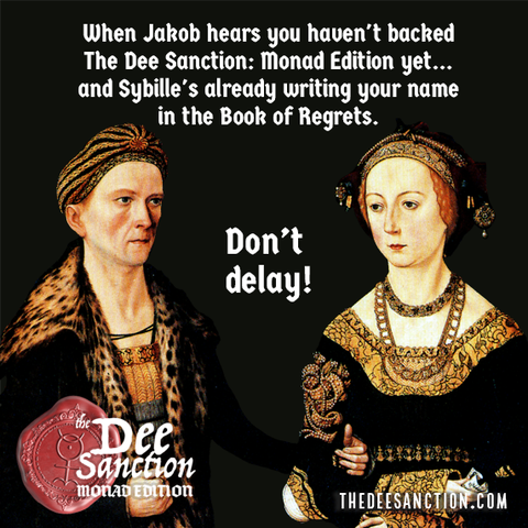Portrait of Jakob Fugger and Sybille Artzt with added text: “When Jakob hears you haven’t backed The Dee Sanction: Monad Edition yet... and Sybille’s already writing your name in the Book of Regrets. Don’t delay!” Featuring the Monad and Dee Sanction logo and website link.
