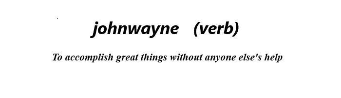 To johnwayne or not to johnwayne

We need to make this an official word in the English language: