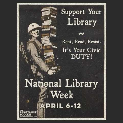 Vintage, World War One style poster showing a soldier carrying a tall stack of books. Text reads: 'Support Your Library ~ Rent, Read, Resist. It's Your Civic Duty! National Library Week, April 6–12.