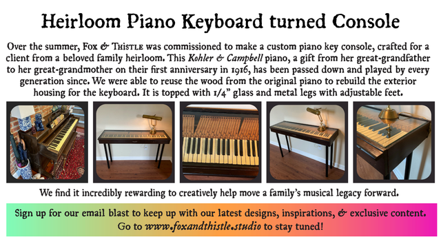 Heirloom piano that has been passed down in the family since 1916, transformed into a keyboard console table. The keyboard is set under 1/4" glass, and the housing is built out of wood from the original piano. On metal legs with adjustable feet. 