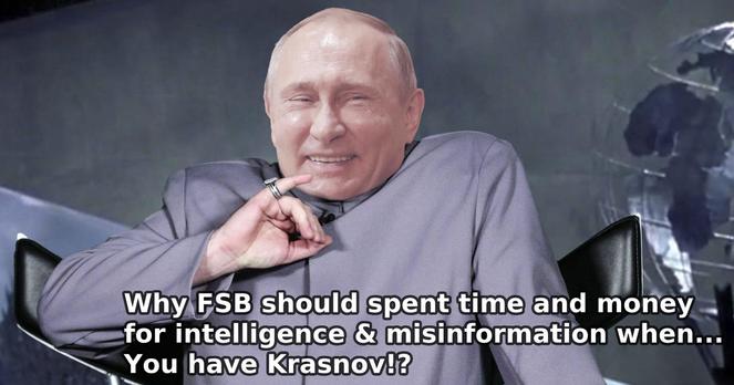 Meme of Dr Evil having the small finger (Austin Power) with Putin face

"Why FSB should spent time and money for intelligence & misinformation when... You have Krasnov!?"