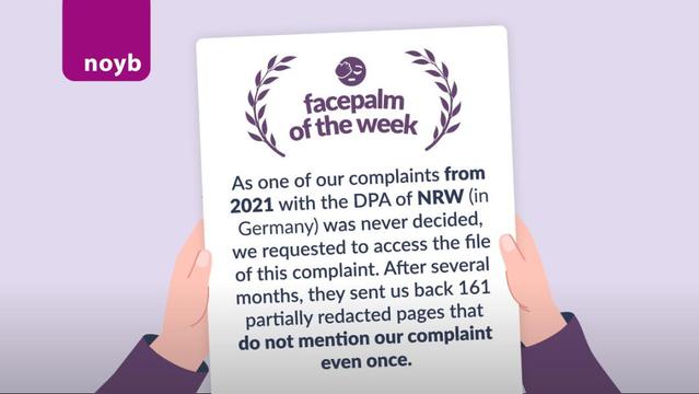 As one of our complaints from 2021 with the DPA of NRW (in Germany) was never decided, we requested to access the file of this complaint. After several months, they sent us back 161 partially redacted pages that do not mention our complaint even once.