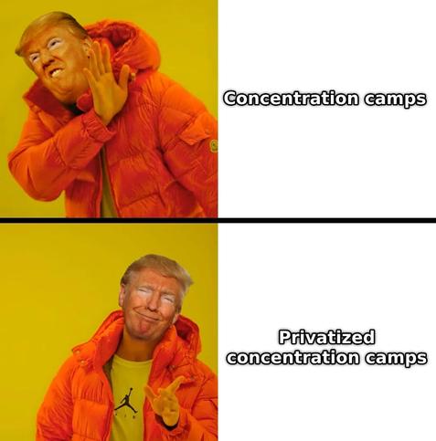Drake meme with Trump face

Top (NO CASE)
"Concentration camps"

Bottom (YES CASE)
"Privatized concentration camps"