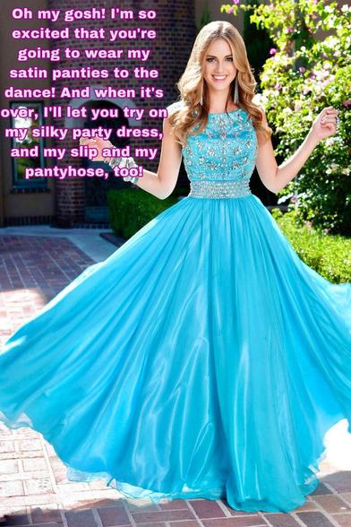 A beautiful young woman wearing a flowing blue dress, standing gracefully with a warm smile against a soft background. She says, "Oh my gosh! I'm so excited that you're going to wear my satin panties to the dance! And when it's over, I'll let you try on my silky party dress, and my slip and my pantyhose, too!"