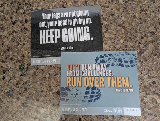Monday and Tuesdays daily run calendars are on the counter. Tuesdays reads: your legs are not giving out, your head is giving up. keep going. -GoneForARun
Wednesday's daily calendar reads: don't run away from challenges. run over them. - Enzo Ferrari