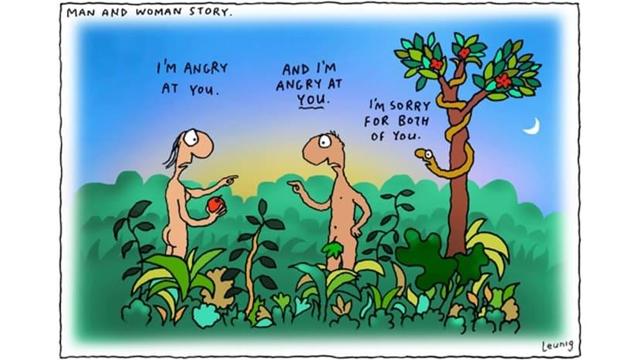 A scene from paradise. Eve, holding an apple, says: I'm angry at you. Adam points a finger at her saying: I'm angry at YOU. The serpent, coiled around the apple tree, says: I'm sorry for both of you.