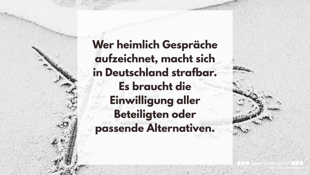 Wer heimlich Gespräche aufzeichnet, macht sich in Deutschland strafbar. Es braucht die Einwilligung aller Beteiligten oder passende Alternativen.